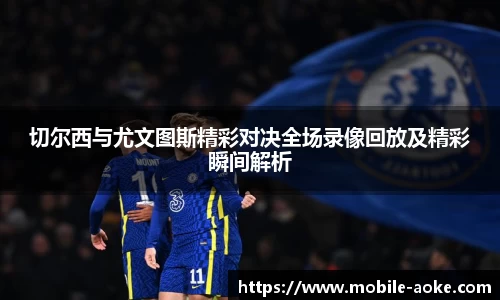 切尔西与尤文图斯精彩对决全场录像回放及精彩瞬间解析